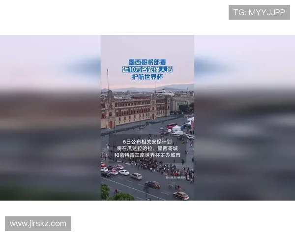 墨西哥世界杯安保措施升级将部署近十万安保人员确保球迷安全